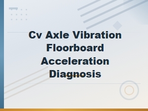 Cv Axle Vibration in Floorboard During Acceleration: Diagnosis and Replacement Guide