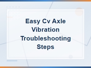 Easy Cv Axle Vibration Troubleshooting Steps for Differential Problems