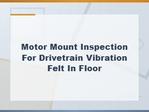 Motor Mount Inspection for Drivetrain Vibration Felt in Floor